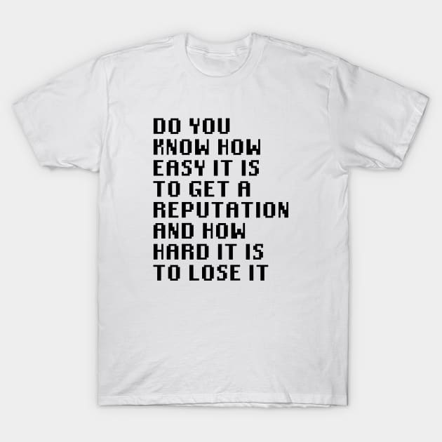 Do you know how easy it is to get a reputation and how hard it is to lose it T-Shirt by Quality Products